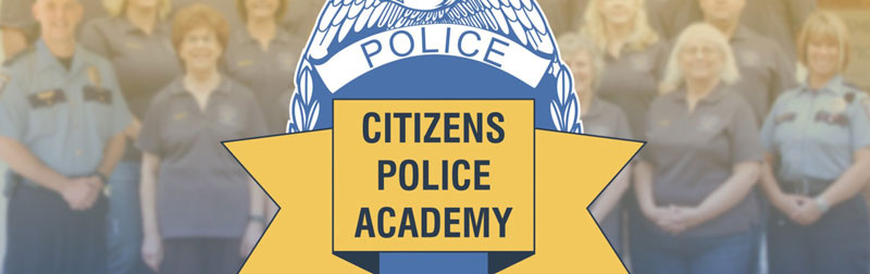 JOIN THE ACADEMY! Citizens Police Academy Accepting Applications