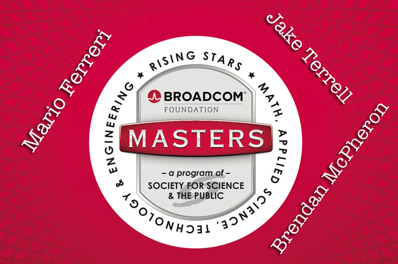Mario Ferreri, Jake Terrell, and Brendan McPheron are Broadcom Masters