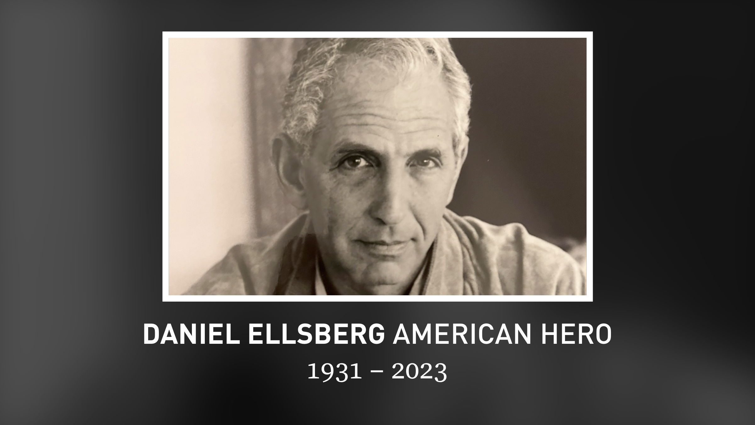 Daniel Ellsberg, an American hero for the ages dies at age 92